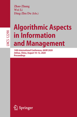 Algorithmic Aspects in Information and Management: 14th International Conference, Aaim 2020, Jinhua, China, August 10-12, 2020, Proceedings - Zhang, Zhao (Editor), and Li, Wei (Editor), and Du, Ding-Zhu (Editor)