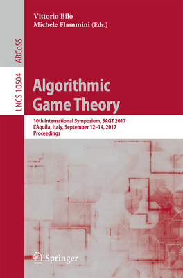 Algorithmic Game Theory: 10th International Symposium, Sagt 2017, l'Aquila, Italy, September 12-14, 2017, Proceedings - Bil, Vittorio (Editor), and Flammini, Michele (Editor)