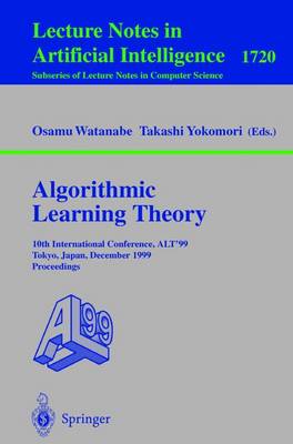 Algorithmic Learning Theory: 10th International Conference, Alt '99 Tokyo, Japan, December 6-8, 1999 Proceedings - Watanabe, Osamu (Editor), and Yokomori, Takashi (Editor)