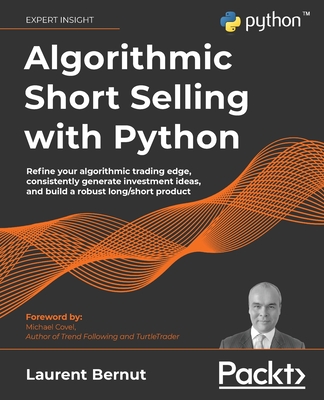 Algorithmic Short Selling with Python: Refine your algorithmic trading edge, consistently generate investment ideas, and build a robust long/short product - Bernut, Laurent, and Covel, Michael