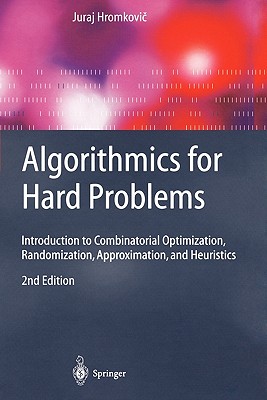 Algorithmics for Hard Problems: Introduction to Combinatorial Optimization, Randomization, Approximation, and Heuristics - Hromkovic, Juraj