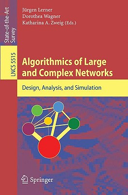 Algorithmics of Large and Complex Networks: Design, Analysis, and Simulation - Lerner, Jürgen (Editor), and Wagner, Dorothea (Editor), and Zweig, Katharina (Editor)