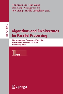 Algorithms and Architectures for Parallel Processing: 21st International Conference, ICA3PP 2021, Virtual Event, December 3-5, 2021, Proceedings, Part I - Lai, Yongxuan (Editor), and Wang, Tian (Editor), and Jiang, Min (Editor)