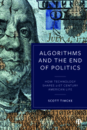 Algorithms and the End of Politics: How Technology Shapes 21st-Century American Life