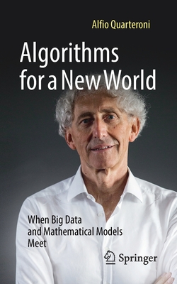 Algorithms for a New World: When Big Data and Mathematical Models Meet - Quarteroni, Alfio