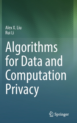 Algorithms for Data and Computation Privacy - Liu, Alex X, and Li, Rui