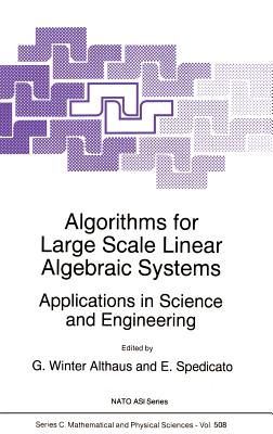 Algorithms for Large Scale Linear Algebraic Systems:: Applications in Science and Engineering - Winter Althaus, Gabriel (Editor), and Spedicato, E (Editor)