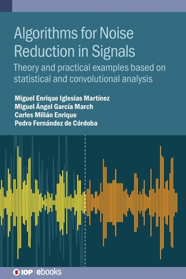 Algorithms for Noise Reduction in Signals: Theory and practical examples based on statistical and convolutional analysis - Iglesias Martnez, and Fernndez de Crdoba, Pedro, and Garca March, Miguel ngel