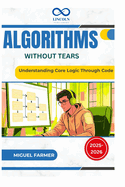 Algorithms Without Tears: Understanding Core Logic Through Code