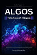 Algos: Trade Smart, Earn Big: Unlocking the Secrets of Profitable Algorithmic Trading
