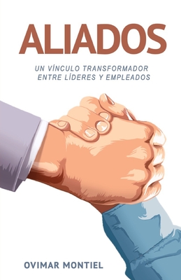 Aliados: Un v?nculo transformador entre l?deres y empleados - Montiel, Ovimar