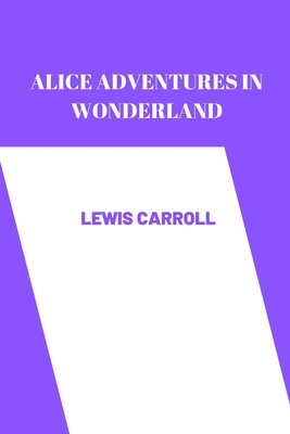 alice adventures in wonderland by Lewis Carroll - Lewis Carroll