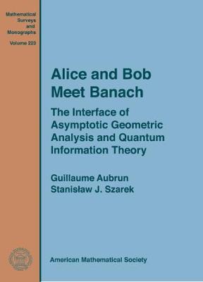 Alice and Bob Meet Banach: The Interface of Asymptotic Geometric Analysis and Quantum Information Theory - Aubrun, Guillaume, and Szarek, Stanisaw J