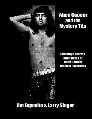 Alice Cooper and the Mystery Tits: Backstage Stories of Rock and Roll's Greatest Superstars - Singer, Larry