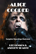 Alice Cooper: Complete recordings Illustrated