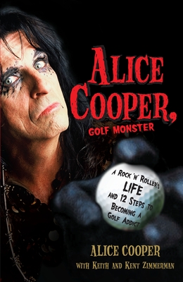 Alice Cooper, Golf Monster: A Rock 'n' Roller's Life and 12 Steps to Becoming a Golf Addict - Cooper, Alice