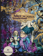 Alice im Wunderland Malbuch fr Erwachsene: Anti-Stress-Malbuch fr Erwachsene mit fantastischen und entspannenden schnen Motiven fr Mnner und Frauen, die gerne ausmalen