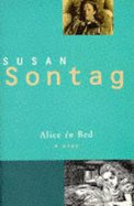 Alice in Bed: A Play in Eight Scenes - Sontag, Susan