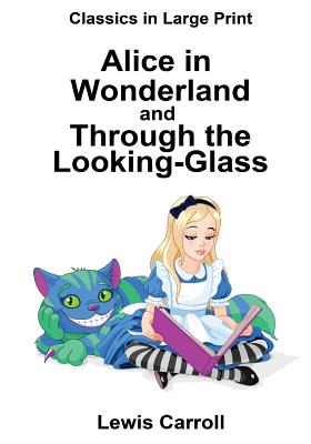 Alice in Wonderland and Through the Looking-Glass: Classics in Large Print - Carroll, Lewis, and Copland, Craig Stephen (Editor)