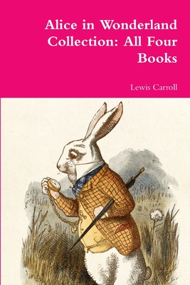 Alice in Wonderland Collection: All Four Books - Carroll, Lewis