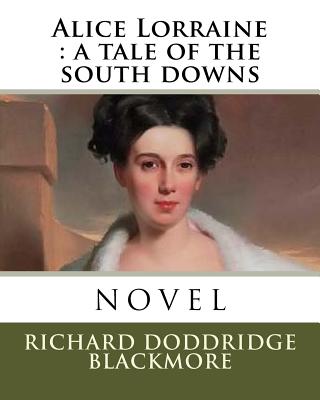 Alice Lorraine: a tale of the south downs - Blackmore, Richard Doddridge