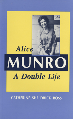Alice Munro: A Double Life - Ross, Catherine Sheldrick, and Sheldrick Ross, Catherine