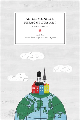 Alice Munro's Miraculous Art: Critical Essays - Fiamengo, Janice (Editor), and Lynch, Gerald (Editor)