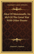 Alice of Monmouth; An Idyl of the Great War with Other Poems