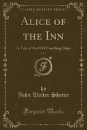 Alice of the Inn, Vol. 1: A Tale of the Old Coaching Days (Classic Reprint)