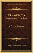 Alice Wilde, the Raftsman's Daughter: A Forest Romance