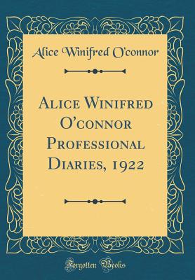 Alice Winifred O'Connor Professional Diaries, 1922 (Classic Reprint) - O'Connor, Alice Winifred