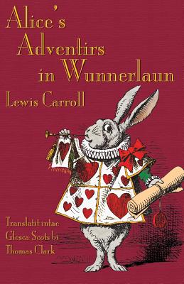 Alice's Adventirs in Wunnerlaun: Alice's Adventures in Wonderland in Glaswegian Scots - Carroll, Lewis, and Clark, Thomas a (Translated by)