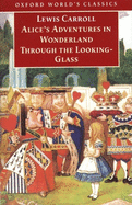 Alice's Adventures in Wonderland: AND Through the Looking Glass: and, Through the Looking-glass, and What Alice Found There