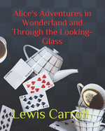 Alice's Adventures In Wonderland and Through The Looking-Glass