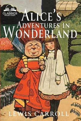 Alice's Adventures in Wonderland (Classics Made Easy): Illustrated, Unabridged, with Comprehensive Glossary, Biographical Article, and Historical Context - Carroll, Lewis