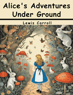 Alice's Adventures Under Ground