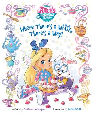 Alice's Wonderland Bakery: Where There's a Whisk, There's a Way - Hapka, Catherine