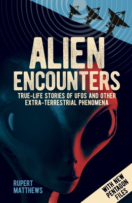 Alien Encounters: True-Life Stories of UFOs and Other Extra-Terrestrial Phenomena. with New Pentagon Files - Matthews, Rupert