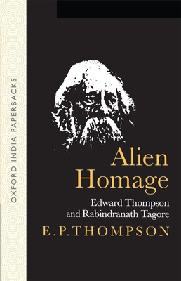 Alien Homage: Edward Thompson and Rabindranath Tagore - Thompson, E P, and Gupta, Uma Das