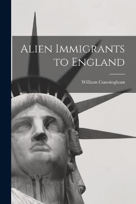 Alien Immigrants to England - Cunningham, William