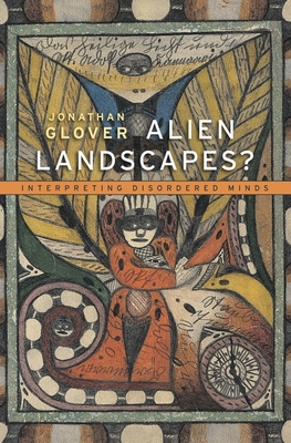 Alien Landscapes?: Interpreting Disordered Minds - Glover, Jonathan, Prof.