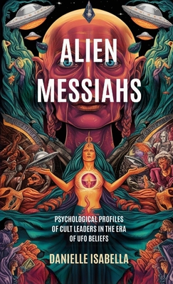 Alien Messiahs: Psychological Profiles of Cult Leaders in the Era of UFO Beliefs - Isabella, Danielle