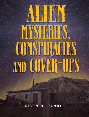 Alien Mysteries, Conspiracies and Cover-Ups - Randle, Kevin D, Captain, PhD