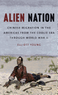 Alien Nation: Chinese Migration in the Americas from the Coolie Era Through World War II