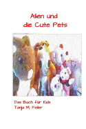 Alien Und Die Cute Pets: Das Buch F?r Kids