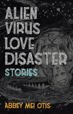 Alien Virus Love Disaster: Stories - Otis, Abbey Mei