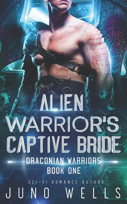 Alien Warrior's Captive Bride: A SciFi Alien Romance - Martin, Miranda, and Wells, Juno