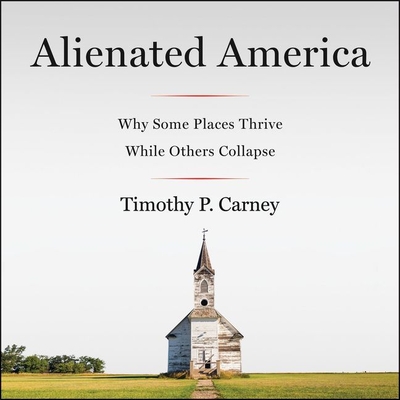 Alienated America: Why Some Places Thrive While Others Collapse - Carney, Timothy P, and Constant, Charles (Read by)