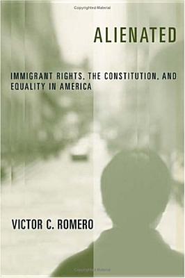 Alienated: Immigrant Rights, the Constitution, and Equality in America - Romero, Victor C