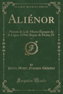 Alienor, Vol. 1: Prieure de Lok-Maria (Epoque de La Ligue, 1594); Regne de Henry IV (Classic Reprint)